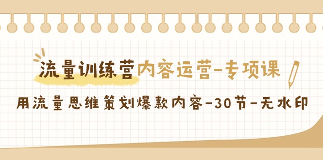 总流量夏令营之内容营销-重点课，用流量思维方案策划爆品具体内容-30节-无水印图片-太奇网创联盟