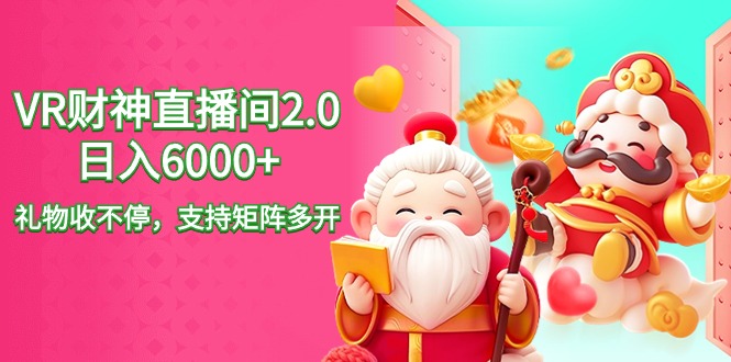 2024最新抖音VR财神直播间2.0日入6000+，礼物收不停，支持矩阵多开，新…-太奇网创联盟