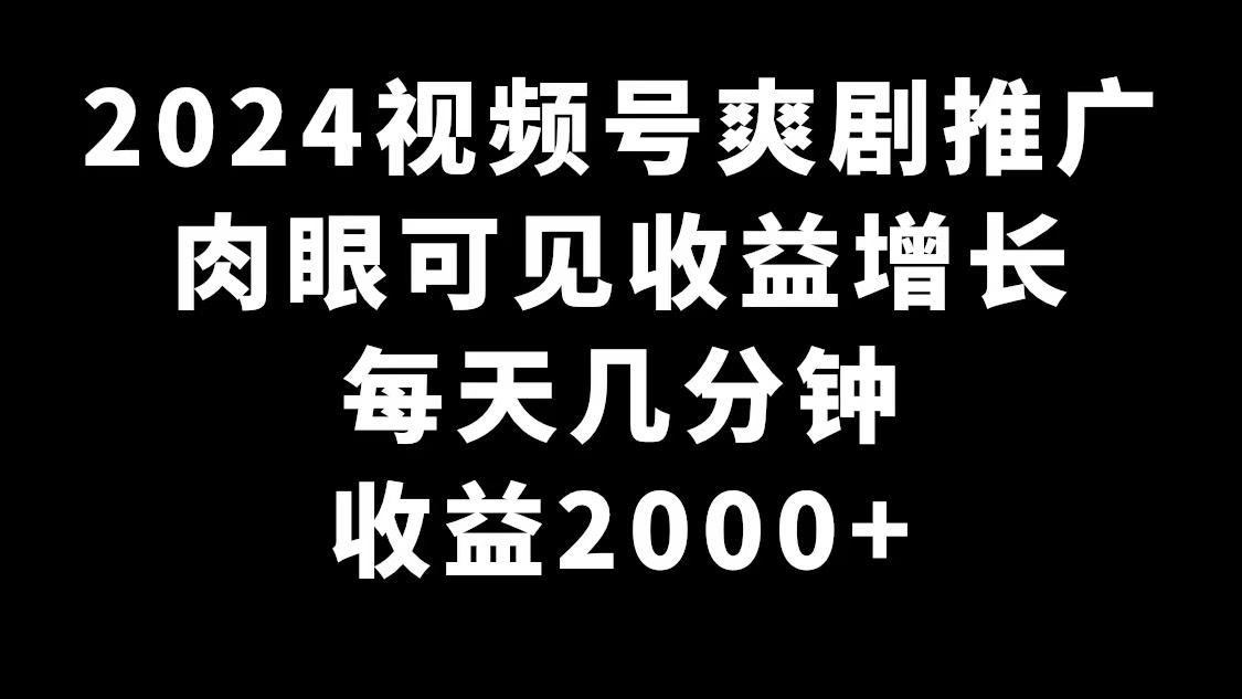 2024微信视频号爽剧营销推广，很明显的盈利提高，每日数分钟盈利2000-太奇网创联盟