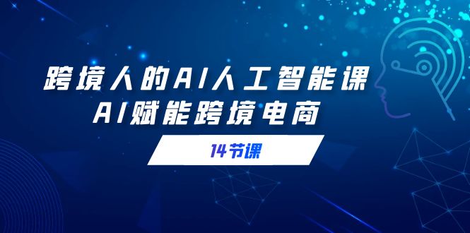 跨境电商人AI人工智能技术课，AI创变跨境电子商务-太奇网创联盟