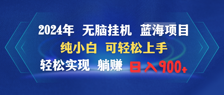 2024年没脑子放置挂机蓝海项目 纯小白可快速上手 真正实现躺着赚钱日入900-太奇网创联盟