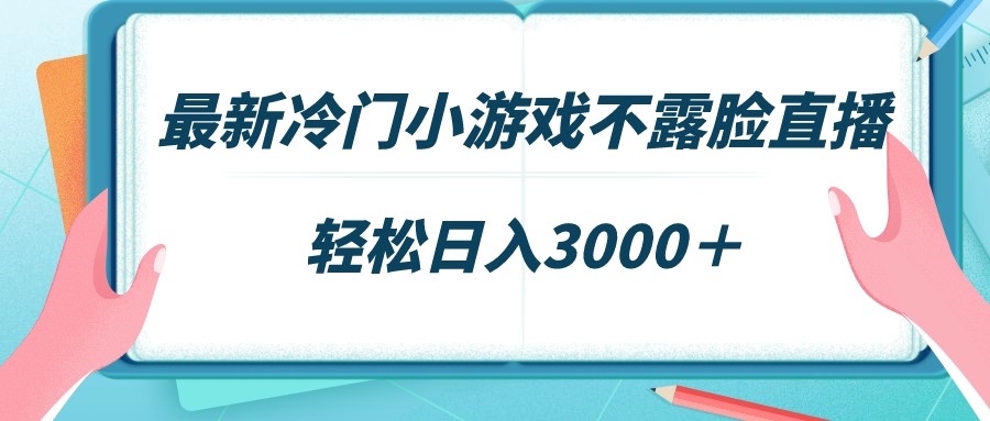全新小众游戏不露脸直播，场观平稳好几千，轻轻松松日赚3000＋-太奇网创联盟