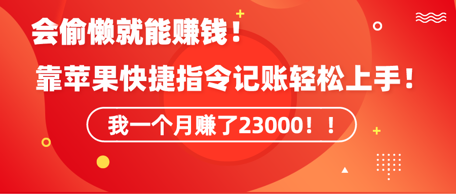 《会偷懒就能赚钱！靠苹果快捷指令自动记账轻松上手，一个月变现23000！》-太奇网创联盟