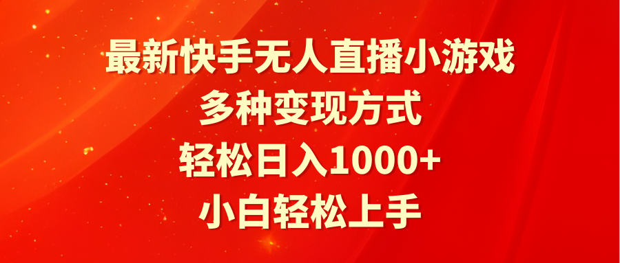 最新快手无人直播小游戏，多种变现方式，轻松日入1000+小白轻松上手-太奇网创联盟