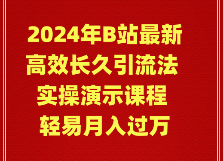 2024年B站最新高效长久引流法 实操演示课程 轻易月入过万-太奇网创联盟