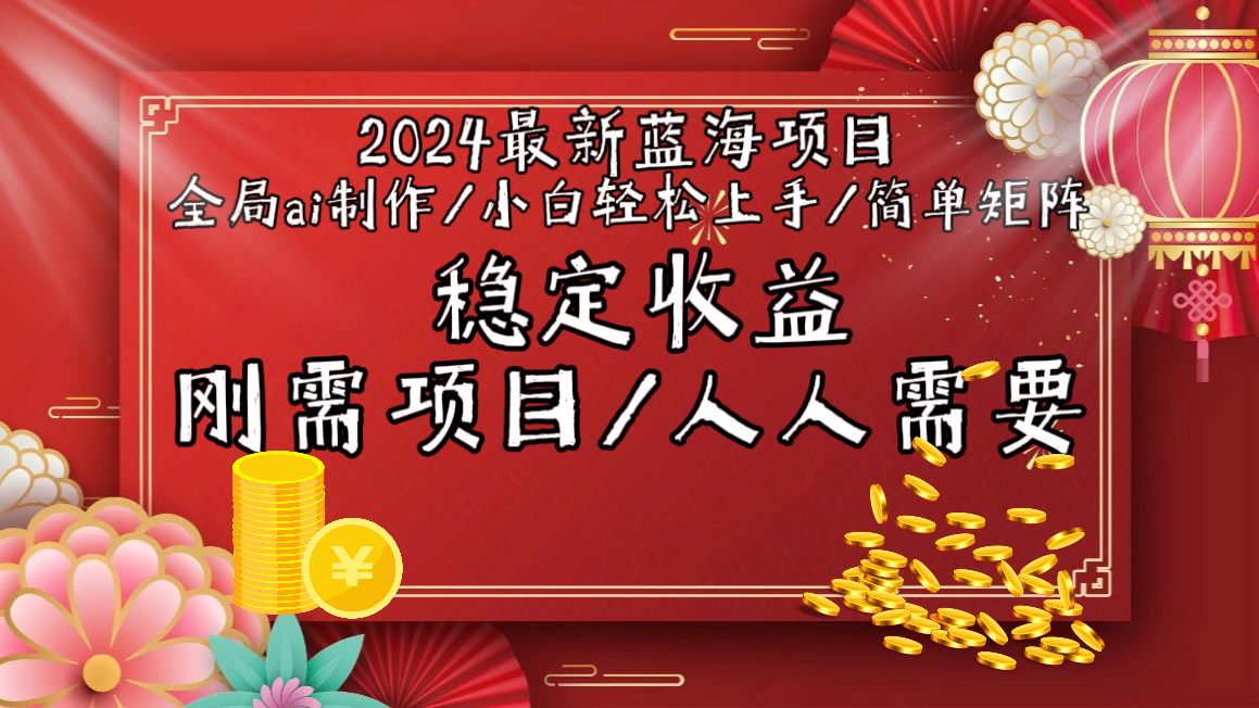2024最新蓝海项目全局ai制作视频，小白轻松上手，简单矩阵，收入稳定-太奇网创联盟