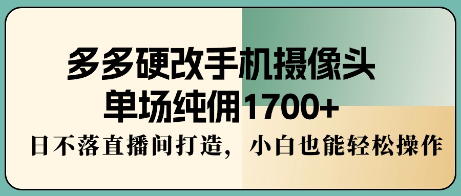 多多的硬改手机镜头，场均纯佣1700 ，日未落直播房间打造出，新手都可以轻松实际操作-太奇网创联盟