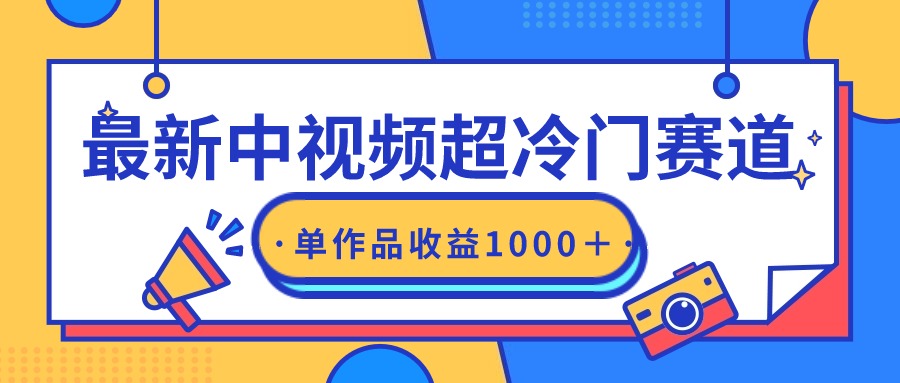 全新中视频超小众跑道，轻松突破原创设计，一条视频收益1000＋-太奇网创联盟