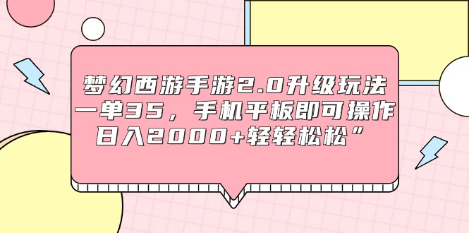 梦幻西游端游2.0升级玩法，一单35，手机平板电脑即可操作，日入2000 轻松”-太奇网创联盟