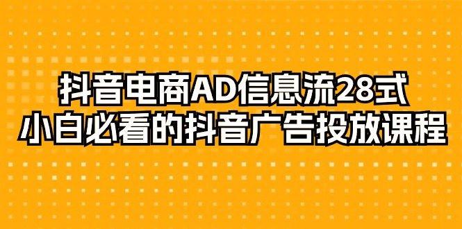 抖音直播带货-AD信息流广告 28式，新手不可错过的抖音广告投放课程内容-29节-太奇网创联盟