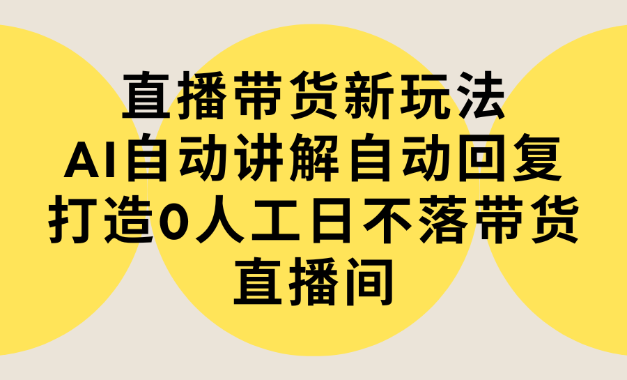直播卖货新模式，AI全自动解读自动回复内容 打造出0人力日不落直播卖货间-实例教程 手机软件-太奇网创联盟