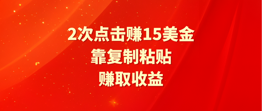 靠2次点击赚15美金，复制粘贴就能赚取收益-太奇网创联盟