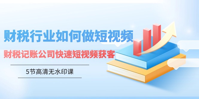财税行业怎样做短视频，财税记账公司快速短视频获客-太奇网创联盟