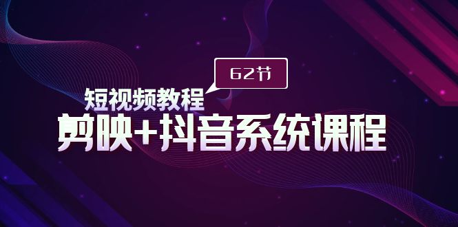 短视频教程之剪映+抖音系统课程，剪映全系统教学-太奇网创联盟