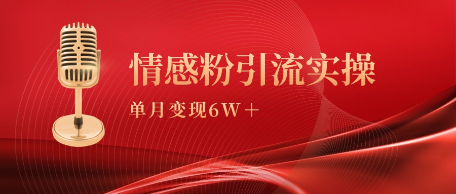 单月变现6w+，情感粉引流变现实操课-太奇网创联盟