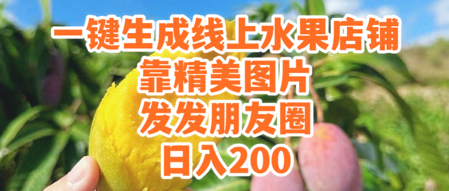 (9467期）一键生成线上水果店，靠精美图片发发朋友圈，也能日入200-太奇网创联盟
