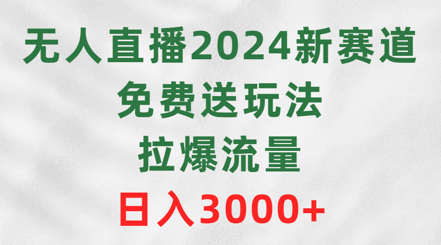 无人直播2024新生态，免费领取游戏玩法，拉爆总流量，日赚3000-太奇网创联盟