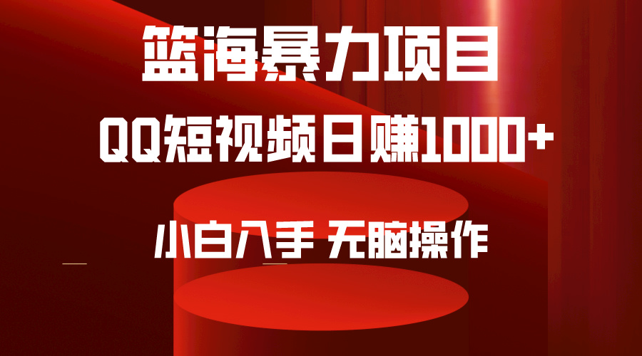 2024年篮海新项目，QQ小视频暴力行为跑道，新手日入1000 ，没脑子实际操作，简易入门。-太奇网创联盟