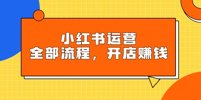 小红书运营全部流程，把握小红书的游戏玩法标准，创业赚钱-太奇网创联盟