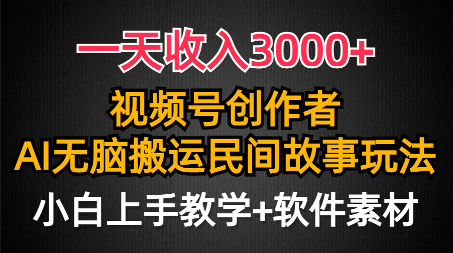 一天收入3000+，视频号创作者分成，民间故事AI创作，条条爆流量，小白也…-太奇网创联盟