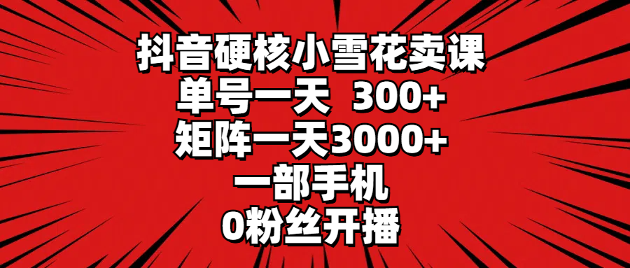 抖音视频强势小雪花购买课程，运单号一天300 ，引流矩阵一天3000 ，一部手机0粉丝们播出-太奇网创联盟