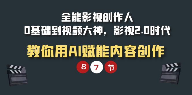 全能型-影视剧 创作者，0基本到短视频高手，影视剧2.0时期，手把手教你AI创变内容生产-太奇网创联盟