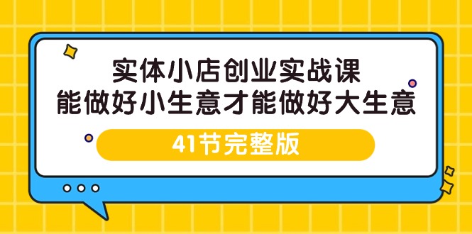 实体线小店创业实战演练课，能够做到小买卖才能做到大生意-41节完整篇-太奇网创联盟