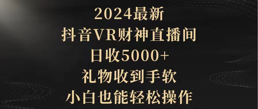 2024全新，抖音视频VR财神爷直播房间，日收5000 ，礼品接到手抽筋，新手都可以轻松实际操作-太奇网创联盟
