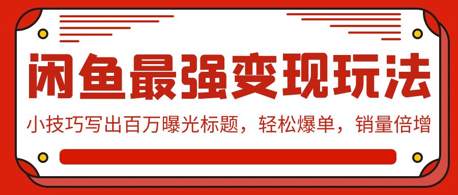 闲鱼平台最牛转现游戏玩法：小窍门写下上百万曝出文章标题，轻轻松松打造爆款，销售量增长-太奇网创联盟
