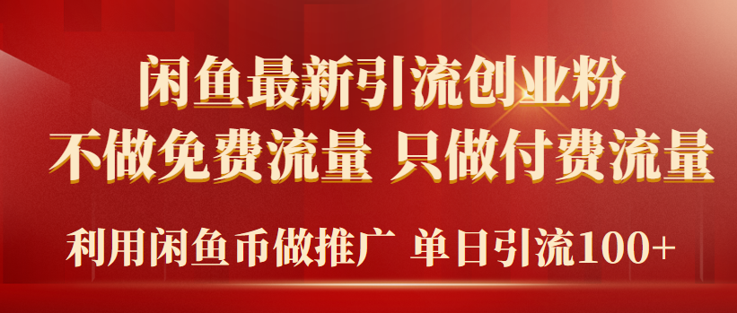 2024年闲鱼币推广引流创业粉，不做免费流量，只做付费流量，单日引流100+-太奇网创联盟