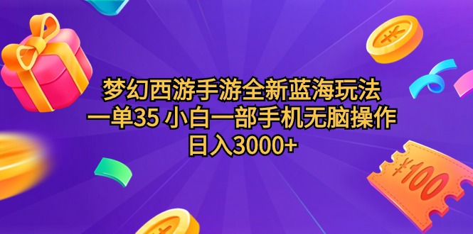梦幻西游端游全新升级瀚海游戏玩法 一单35 小白一手机没脑子实际操作 日入3000 轻轻地…-太奇网创联盟