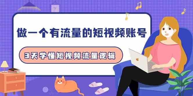 做一个 有流量的短视频账号，3天学懂短视频流量逻辑-太奇网创联盟