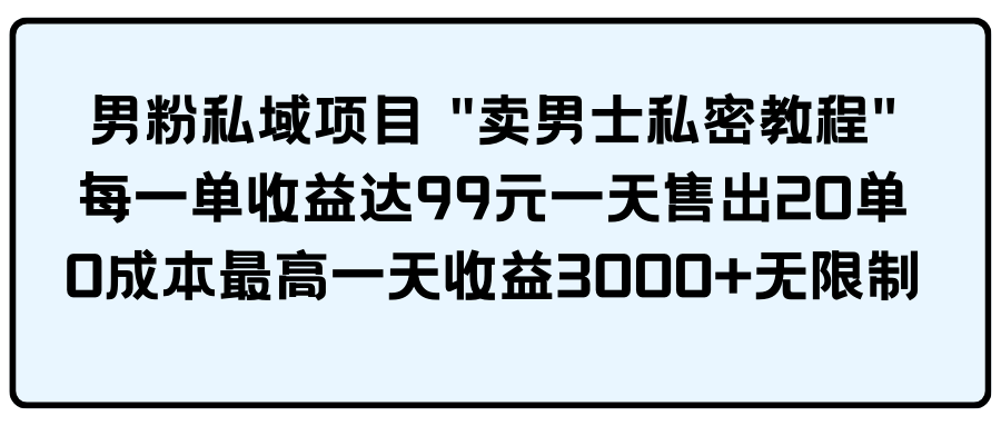 粉丝公域新项目 "卖男性私秘实例教程" 每一单盈利达99元一天卖出20单-太奇网创联盟