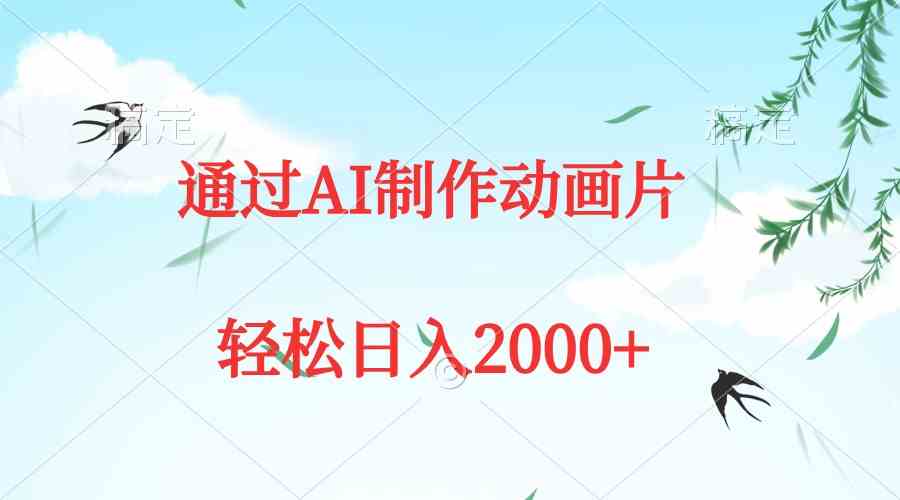 通过AI制作动画片，五分钟一条原创作品，轻松日入2000+-太奇网创联盟
