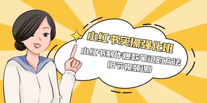 小红书实操强化班，小红书制作爆款笔记的方法-太奇网创联盟