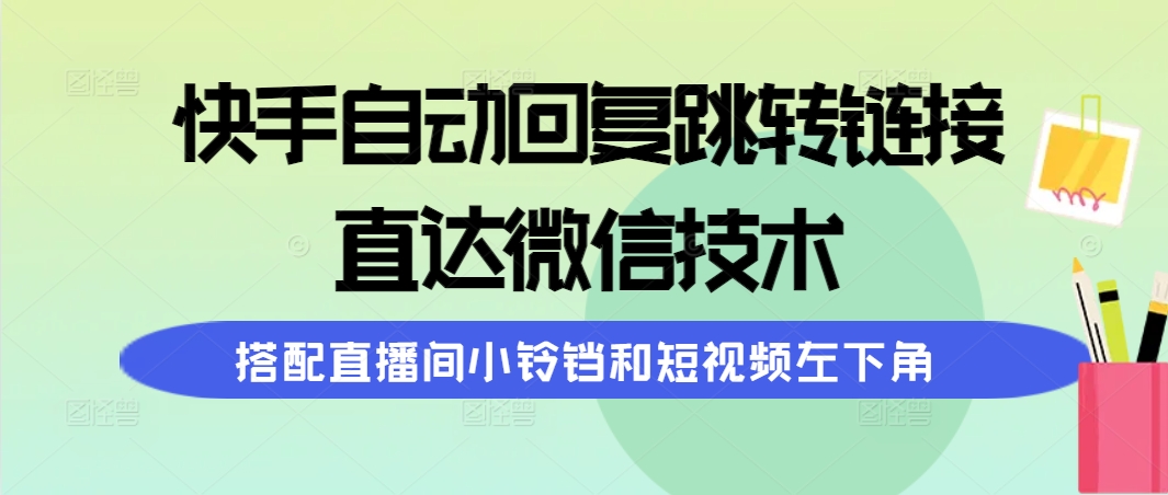 快手视频自动回复内容跳转页面，直通手机微信技术性，组合直播房间小玲铛和短视频左下方-太奇网创联盟