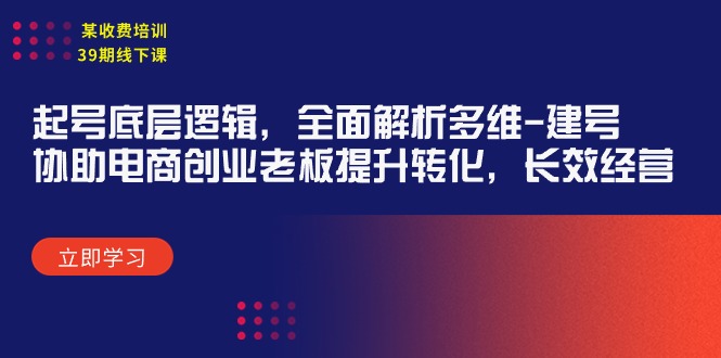 某收费标准学习培训39期面授课：养号底层思维，深度剖析多维度 创号，帮助电子商务创业…-太奇网创联盟