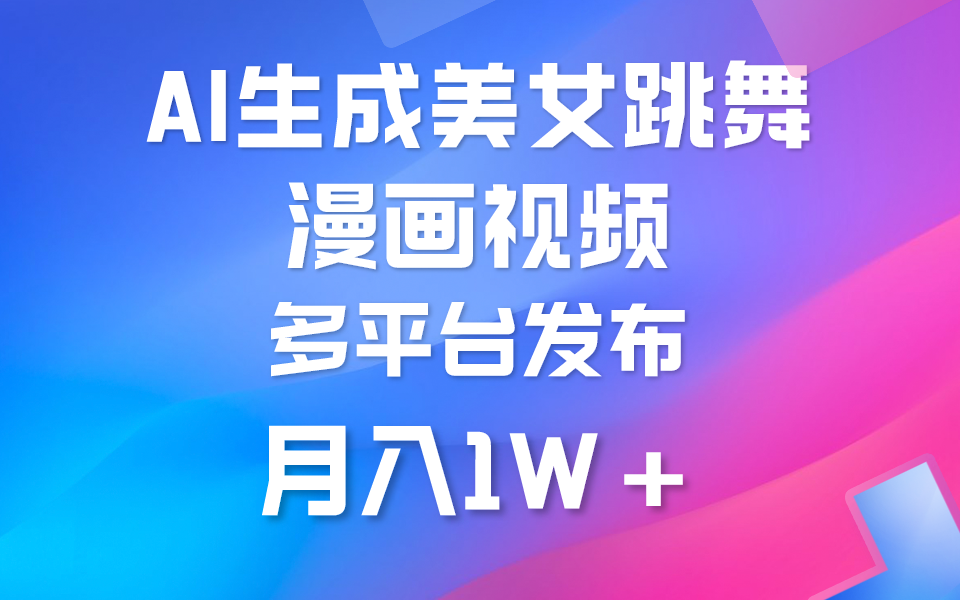 运用AI把美女跳舞视频制作漫画，纯原创设计，不违规。月入1W-太奇网创联盟