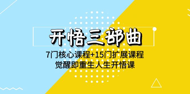 开悟 三部曲 7门核心课程+15门扩展课程，觉醒即重生人生开悟课(高清无水印)-太奇网创联盟
