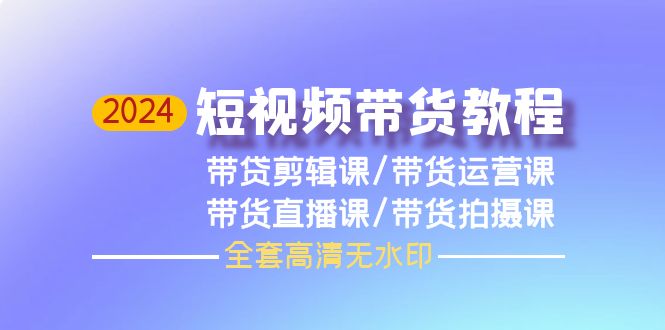 2024短视频卖货实例教程，视频剪辑课 运营课 视频课堂 拍照课-太奇网创联盟