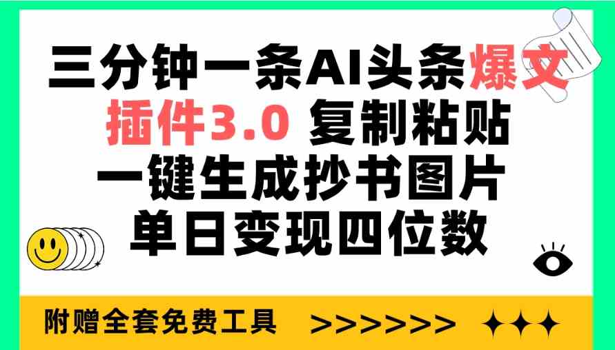 三分钟一条AI头条爆文，插件3.0 复制粘贴一键生成抄书图片 单日变现四位数-太奇网创联盟