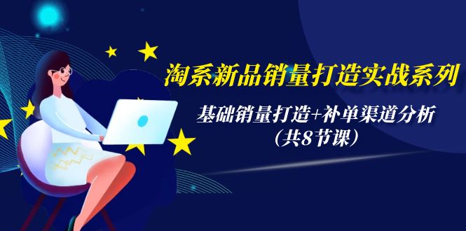 淘系新品销量打造实战系列，基础销量打造+补单渠道分析-太奇网创联盟