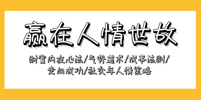 赢在-人情世故：财富内在心法/气势道术/成事法则/走向成功/社交与人情策略-太奇网创联盟