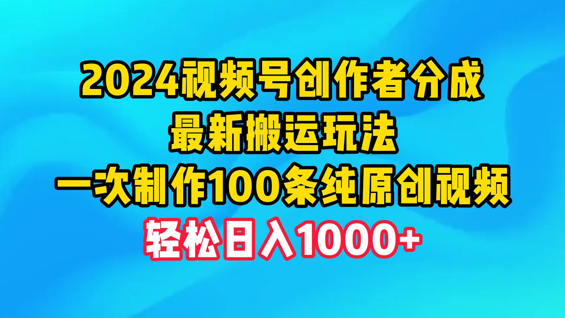 2024微信视频号原创者分为，全新运送游戏玩法，一次制做100条纯原创短视频，日入1000-太奇网创联盟