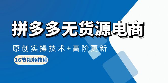 拼多多无货源电子商务，原创设计实际操作技术性 高级升级-太奇网创联盟