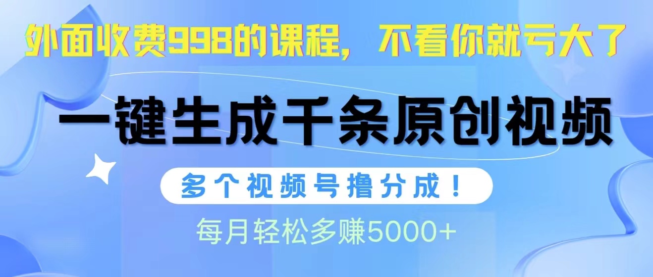微信视频号软件辅助日产1000条原创短视频，多个账号撸分为盈利，每一个月挣到5000-太奇网创联盟