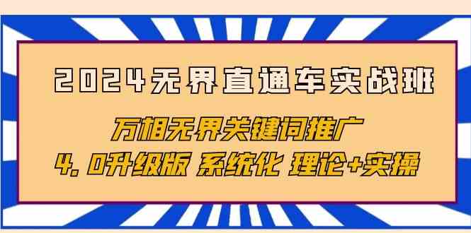 2024无界直通车实战班，万相无界关键词推广，4.0升级版 系统化 理论+实操-太奇网创联盟