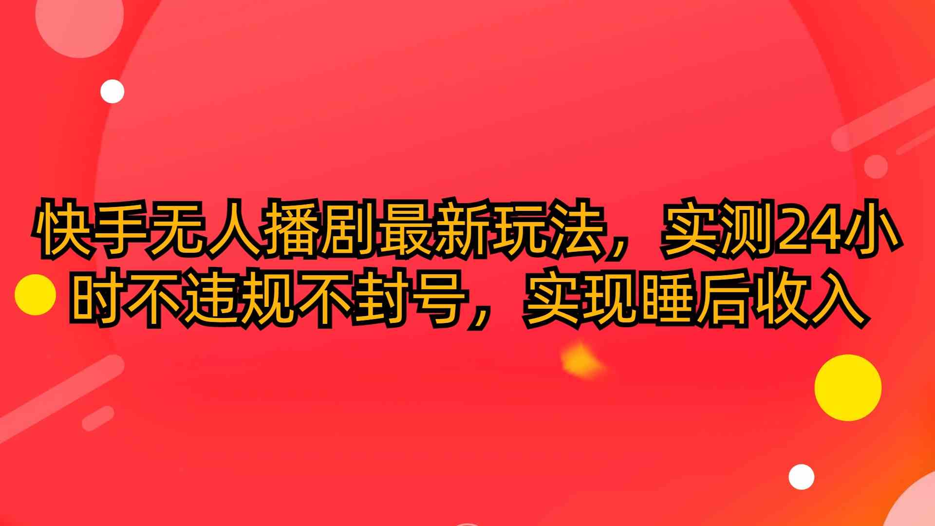 快手无人播剧最新玩法，实测24小时不违规不封号，实现睡后收入-太奇网创联盟