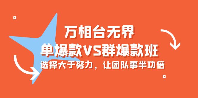 万相台无边-单爆品VS群爆款班：先做人后做事，让团队游刃有余-太奇网创联盟