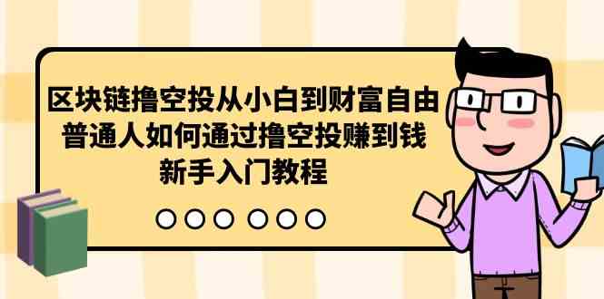 区块链撸空投从小白到财富自由，普通人如何通过撸空投赚钱，新手入门教程-太奇网创联盟